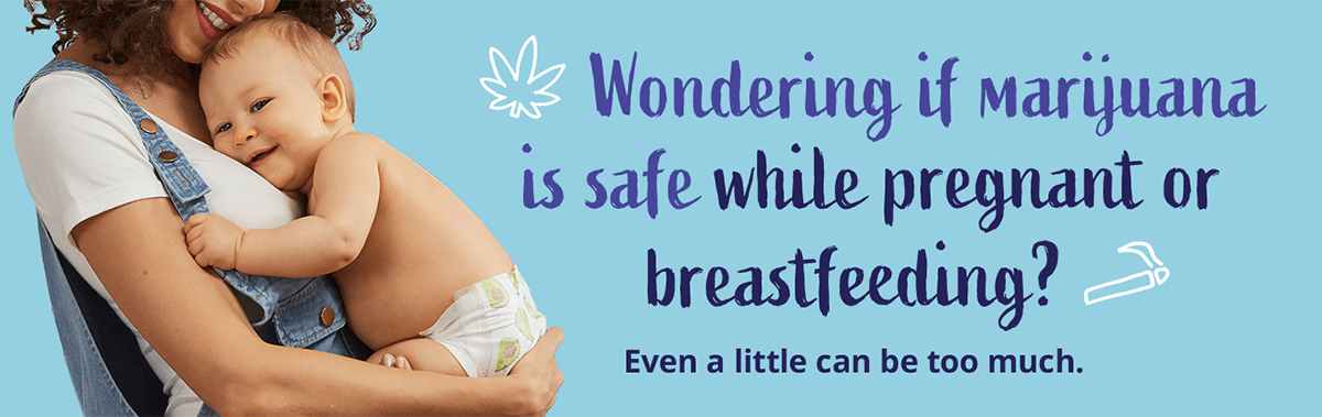 Marijuana may be harmful while pregnant or breastfeeding.