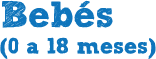Bebés (0 a 18 meses)